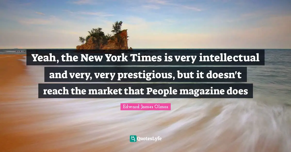 Prestigious Quotes: "Yeah, the New York Times is very intellectual and very, very prestigious, but it doesn't reach the market that People magazine does"