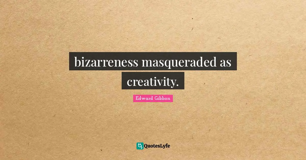 Shock Quotes: "bizarreness masqueraded as creativity."