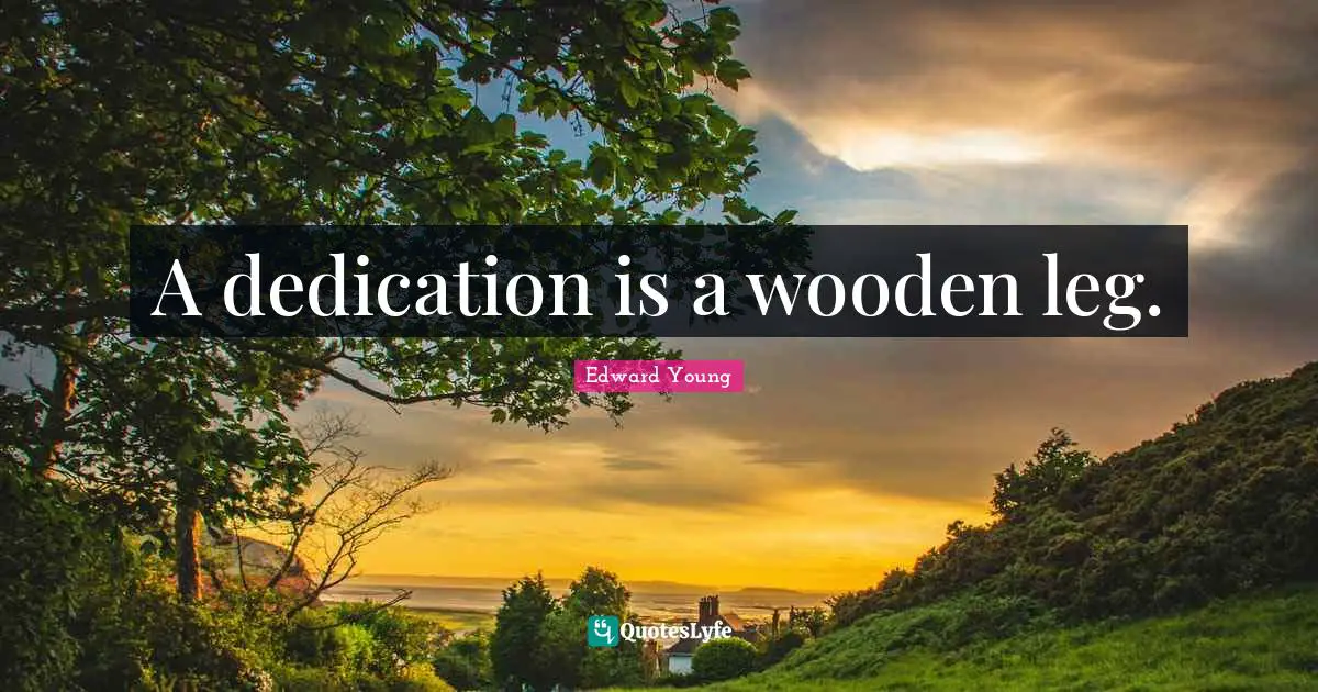 A dedication is a wooden leg.