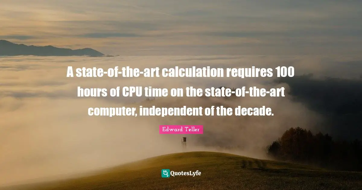 A state-of-the-art calculation requires 100 hours of CPU time on the state-of-the-art computer, independent of the decade.