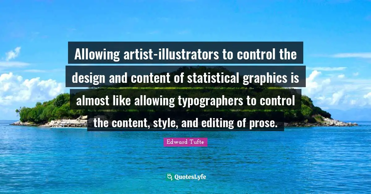 Allowing artist-illustrators to control the design and content of statistical graphics is almost like allowing typographers to control the content, style, and editing of prose.