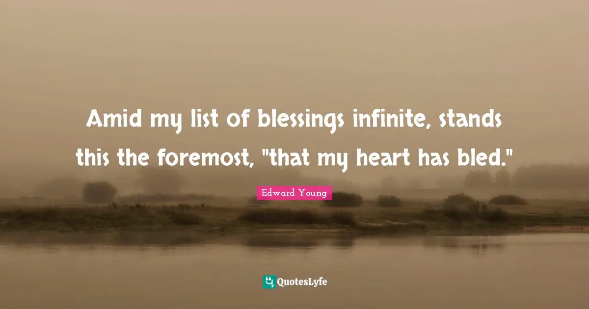Amid my list of blessings infinite, stands this the foremost, "that my heart has bled."