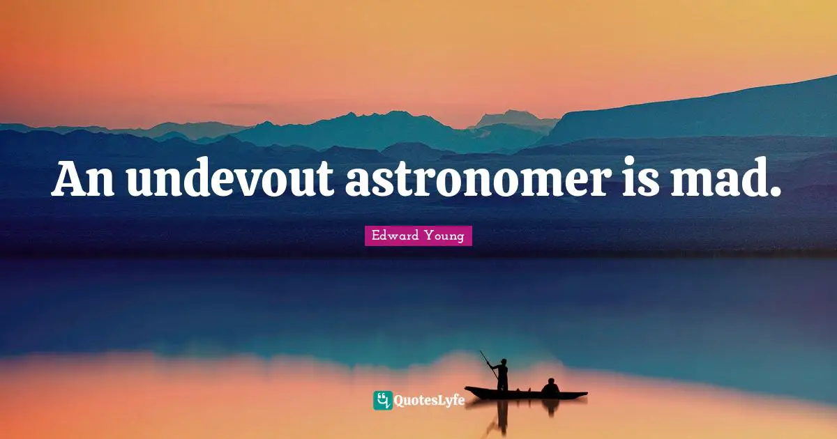 An undevout astronomer is mad.