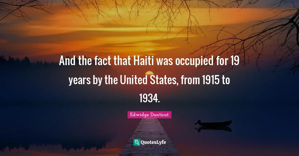 And the fact that Haiti was occupied for 19 years by the United States, from 1915 to 1934.