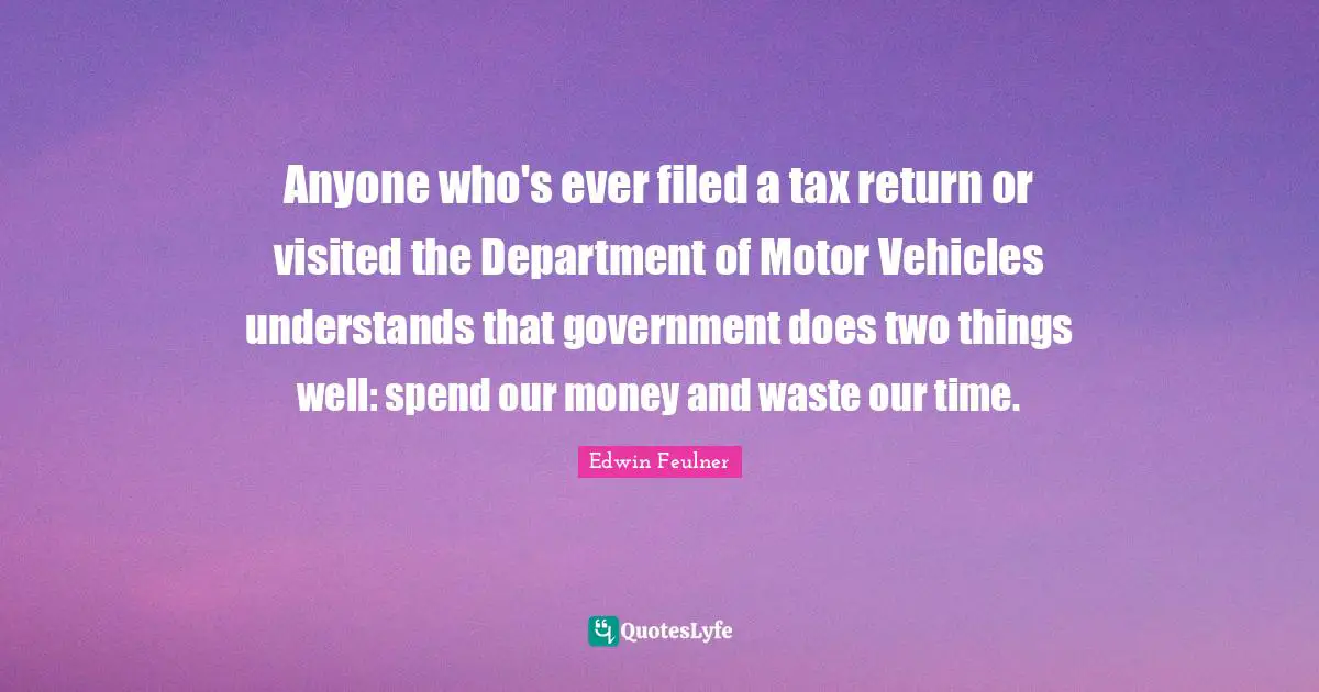 Anyone who's ever filed a tax return or visited the Department of Motor Vehicles understands that government does two things well: spend our money and waste our time.