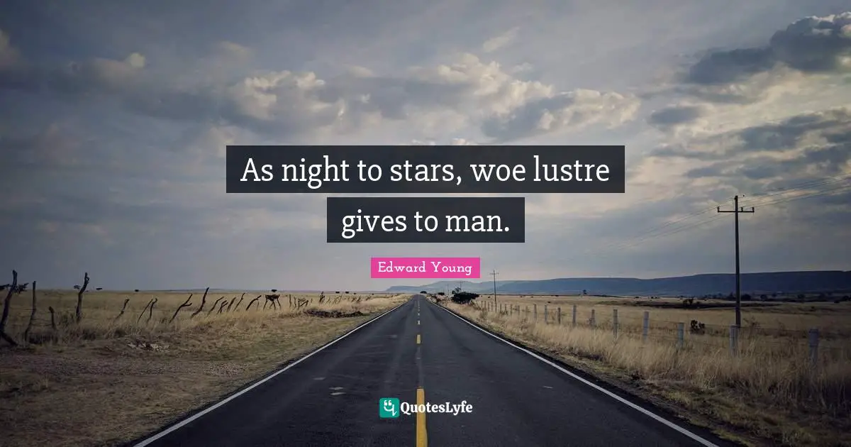 As night to stars, woe lustre gives to man.