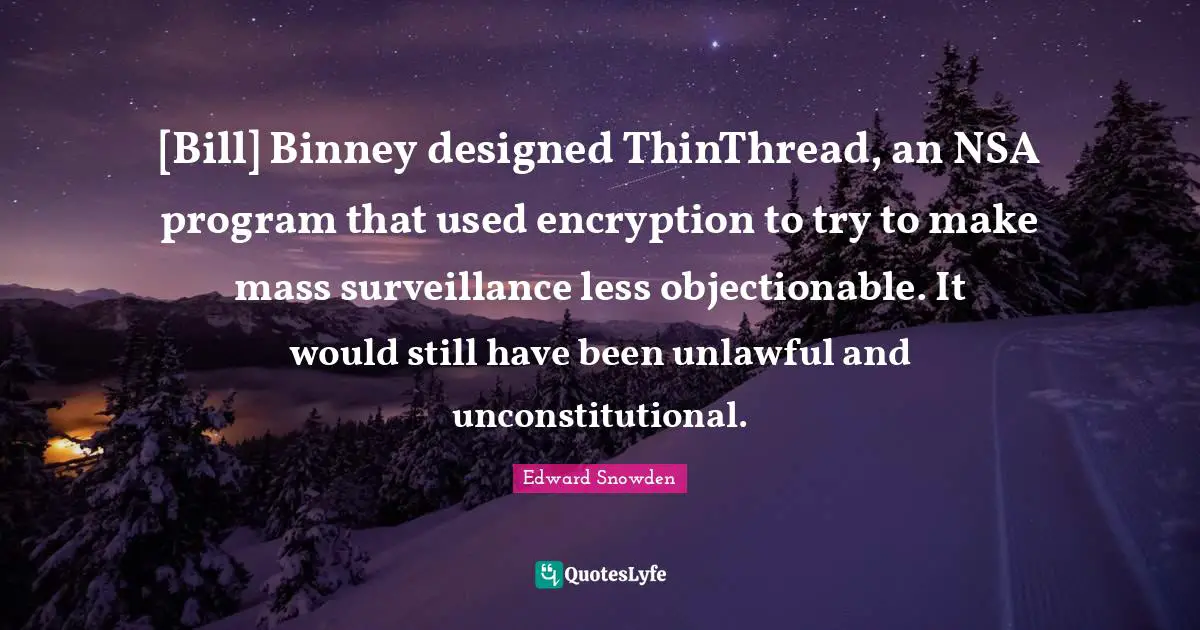 [Bill] Binney designed ThinThread, an NSA program that used encryption to try to make mass surveillance less objectionable. It would still have been unlawful and unconstitutional.