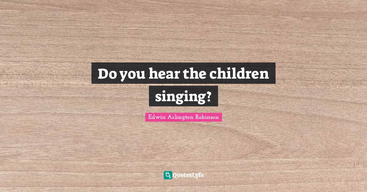 Do you hear the children singing?