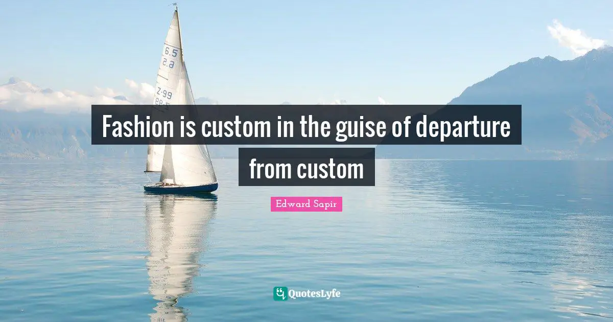 Fashion is custom in the guise of departure from custom