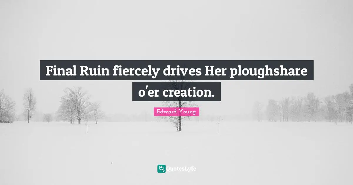 Final Ruin fiercely drives Her ploughshare o'er creation.