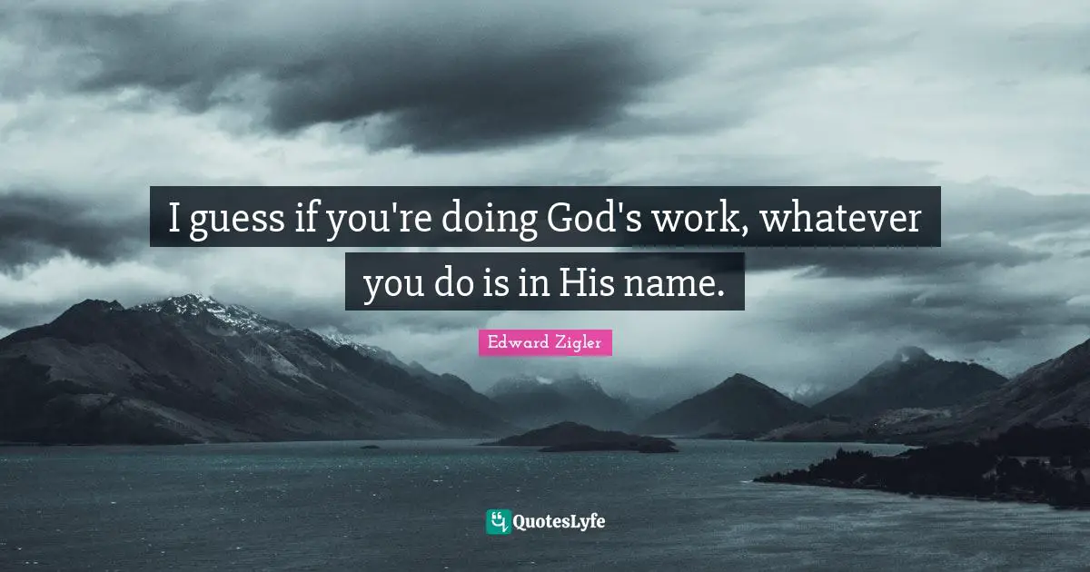 I guess if you're doing God's work, whatever you do is in His name.