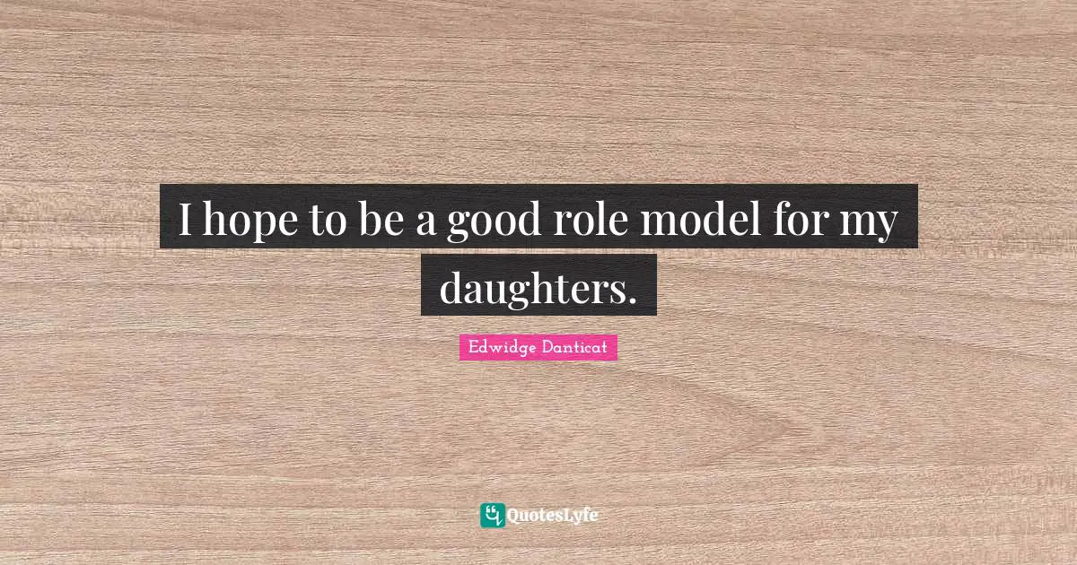 I hope to be a good role model for my daughters.
