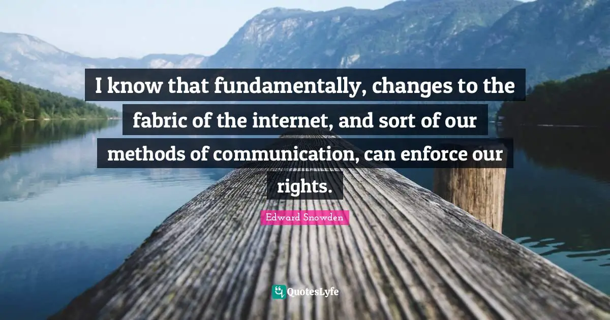 I know that fundamentally, changes to the fabric of the internet, and sort of our methods of communication, can enforce our rights.