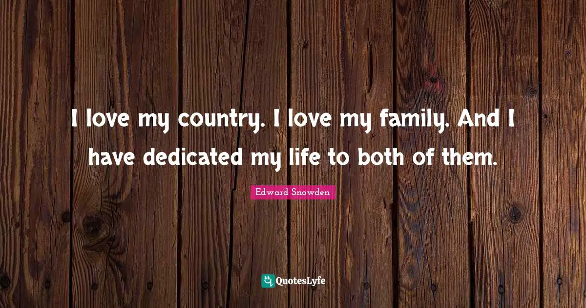 I love my country. I love my family. And I have dedicated my life to both of them.