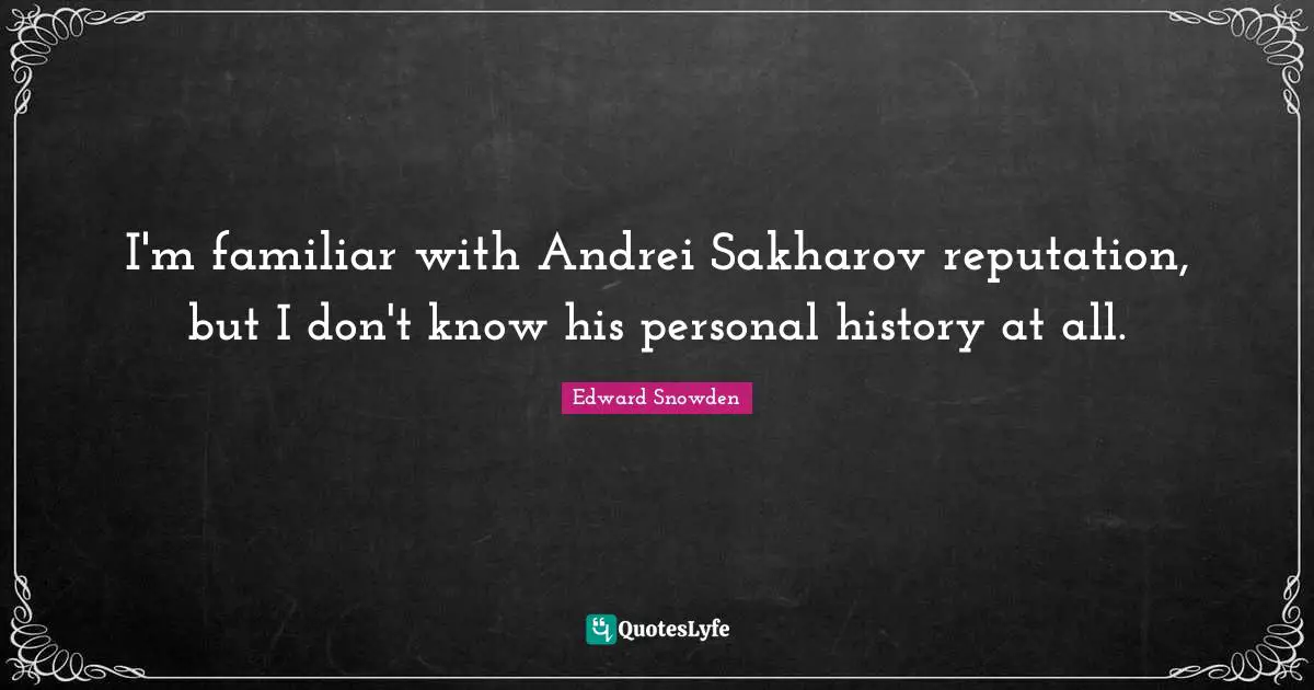 I'm familiar with Andrei Sakharov reputation, but I don't know his personal history at all.