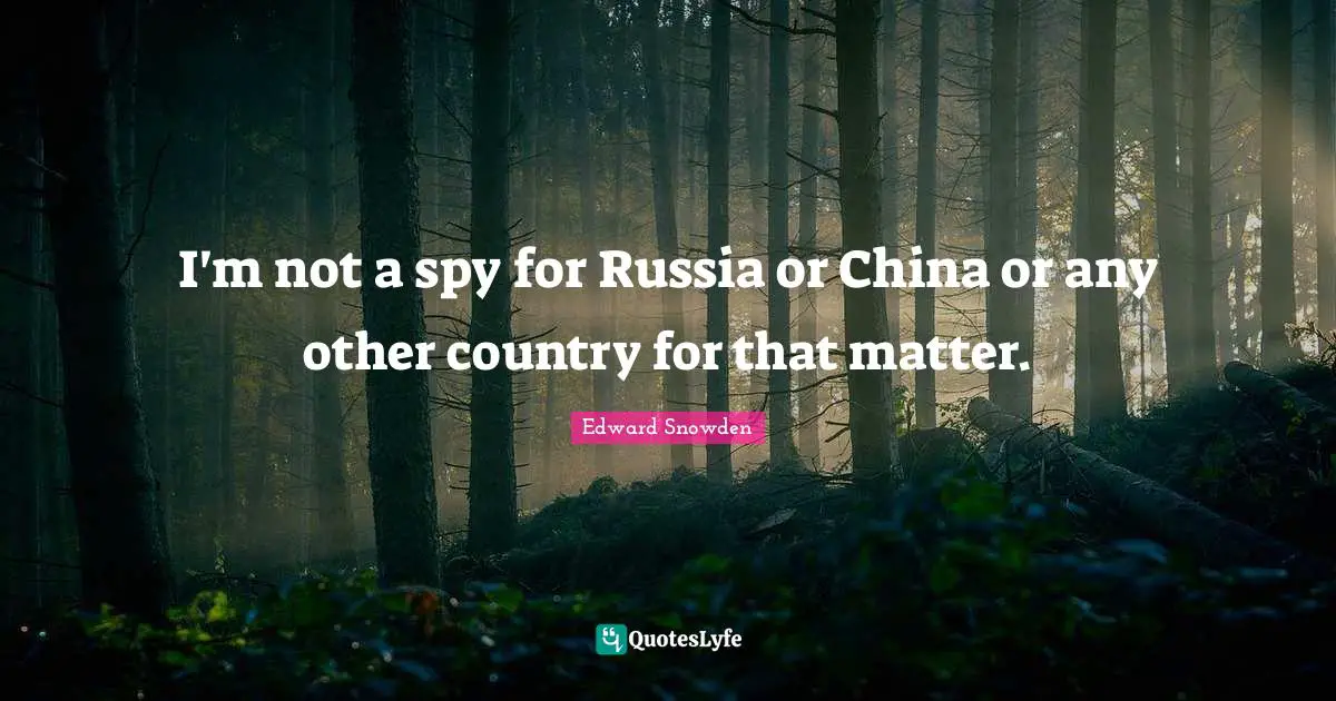I'm not a spy for Russia or China or any other country for that matter.