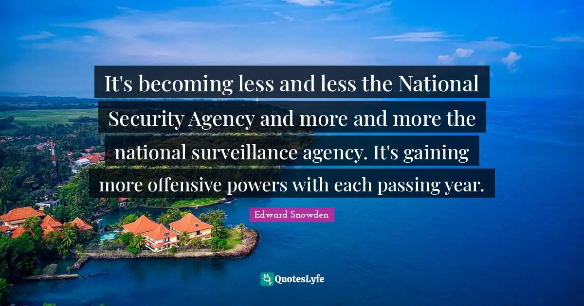 It's becoming less and less the National Security Agency and more and more the national surveillance agency. It's gaining more offensive powers with each passing year.