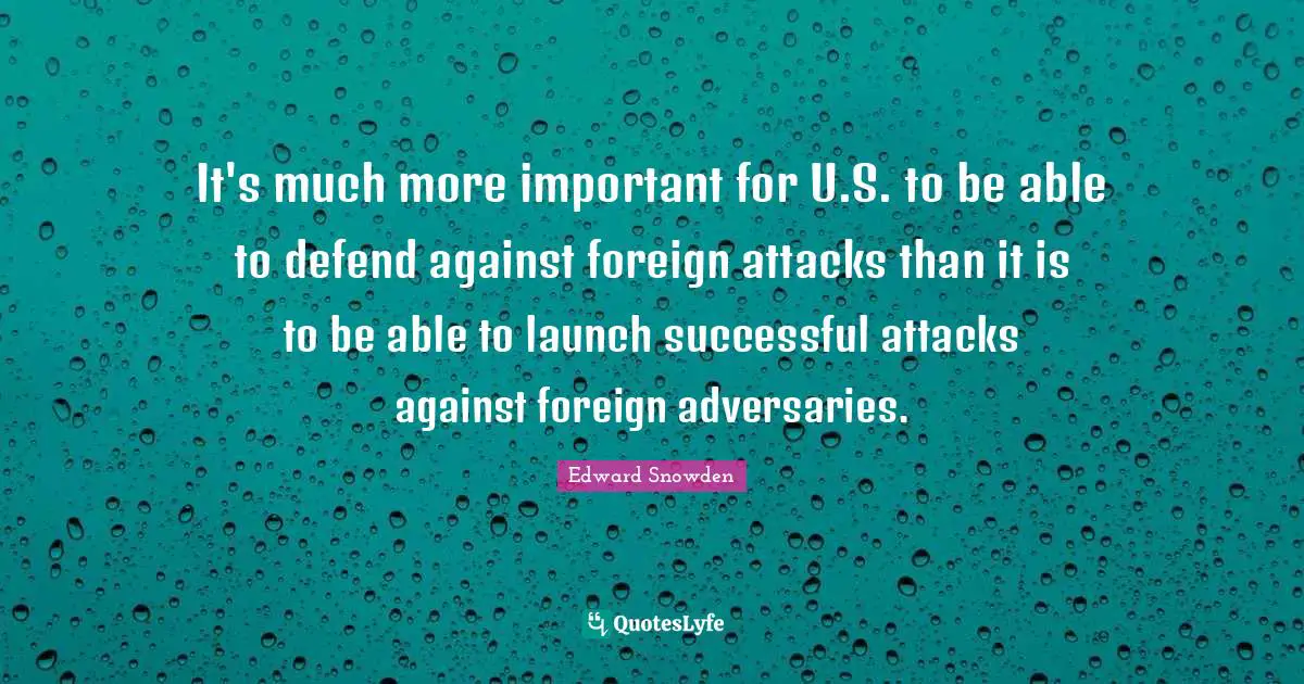 It's much more important for U.S. to be able to defend against foreign attacks than it is to be able to launch successful attacks against foreign adversaries.