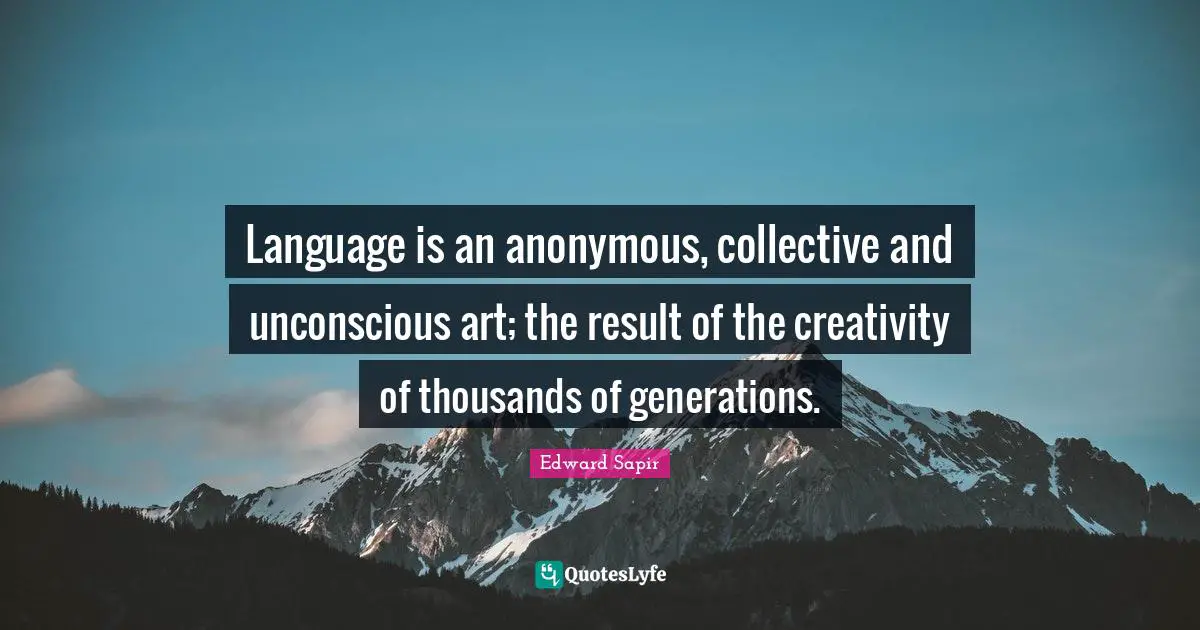 Unconscious Quotes: "Language is an anonymous, collective and unconscious art; the result of the creativity of thousands of generations."