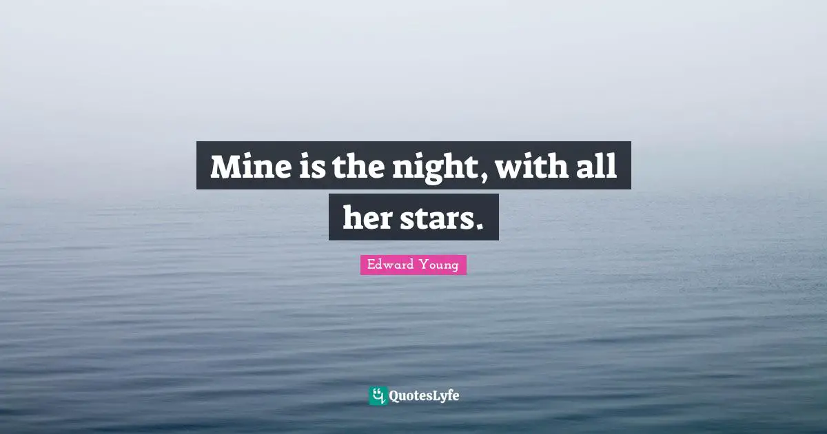 Mine is the night, with all her stars.