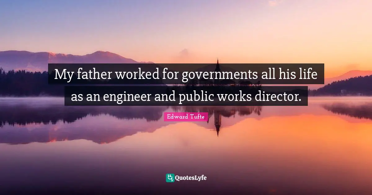 My father worked for governments all his life as an engineer and public works director.
