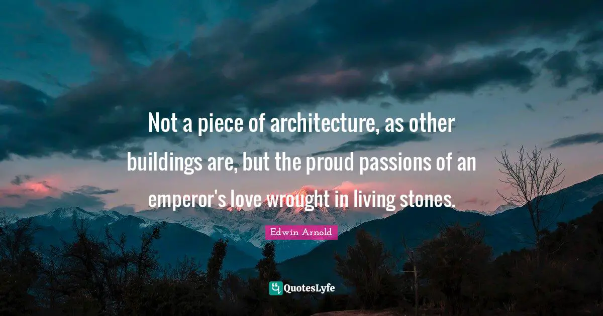 Not a piece of architecture, as other buildings are, but the proud passions of an emperor's love wrought in living stones.