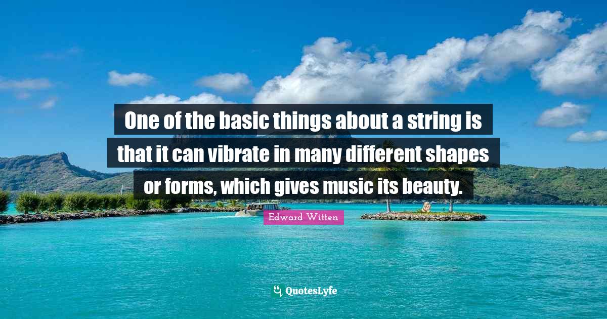 One of the basic things about a string is that it can vibrate in many Quote by Edward Witten