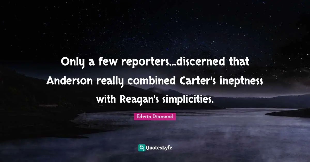 Only a few reporters...discerned that Anderson really combined Carter's ineptness with Reagan's simplicities.