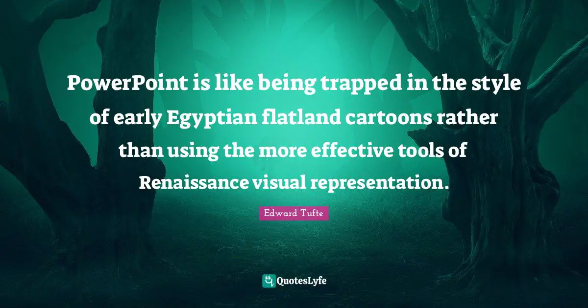 Egyptian Quotes: "PowerPoint is like being trapped in the style of early Egyptian flatland cartoons rather than using the more effective tools of Renaissance visual representation."