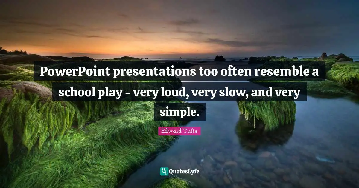 PowerPoint presentations too often resemble a school play - very loud, very slow, and very simple.