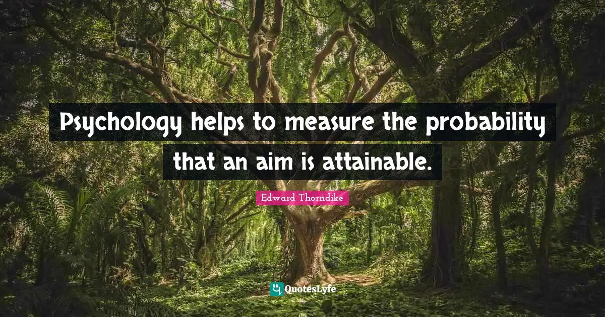 Psychology helps to measure the probability that an aim is attainable.