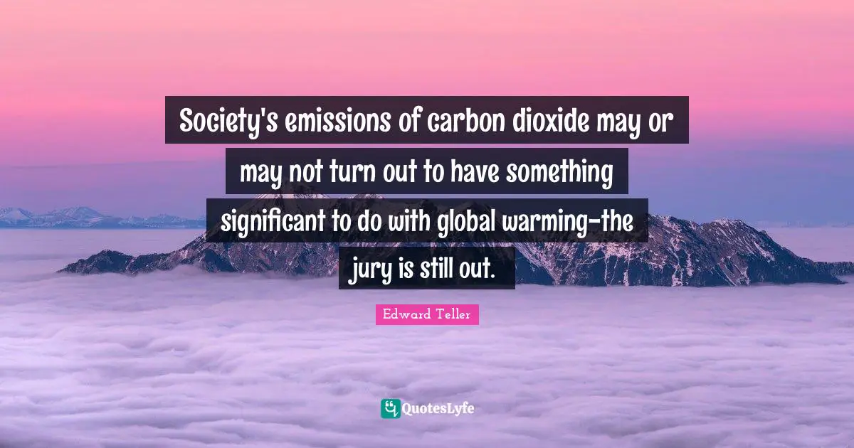 Society's emissions of carbon dioxide may or may not turn out to have something significant to do with global warming-the jury is still out.