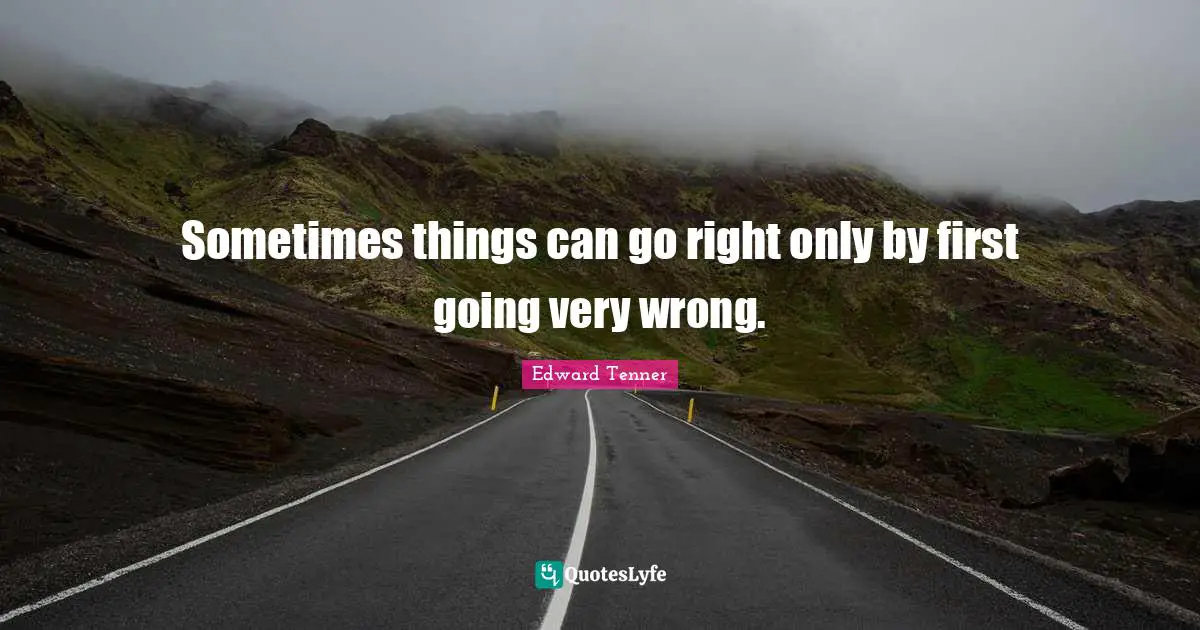 Sometimes things can go right only by first going very wrong.