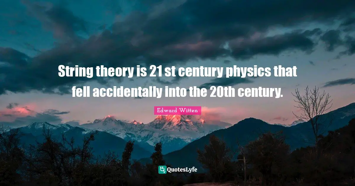 String theory is 21 st century physics that fell accidentally into the 20th century.