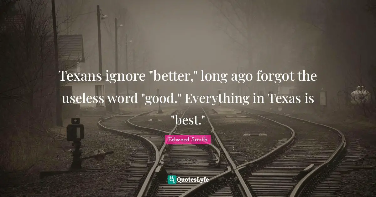 Texans ignore "better," long ago forgot the useless word "good." Everything in Texas is "best."