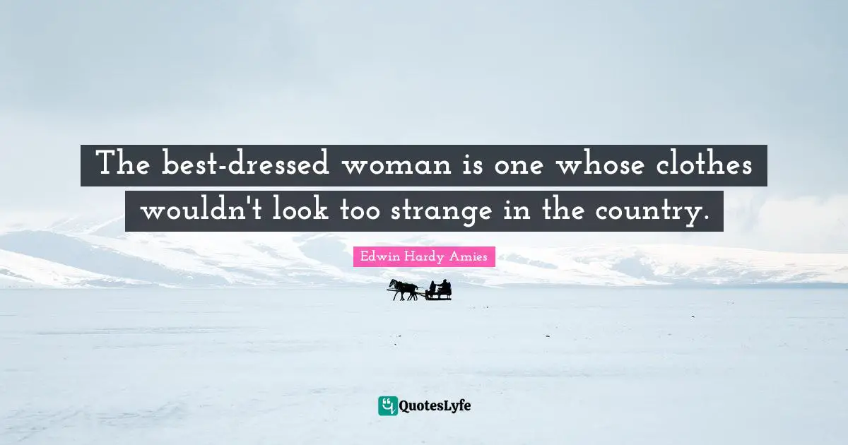 The best-dressed woman is one whose clothes wouldn't look too strange in the country.