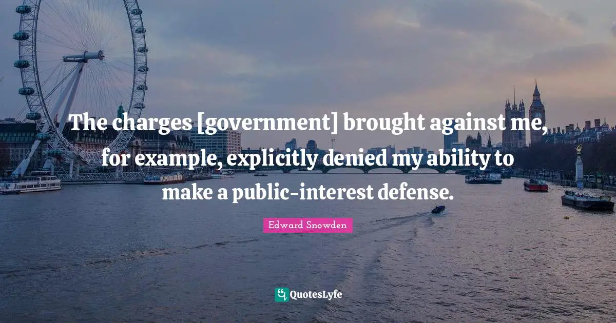 The charges [government] brought against me, for example, explicitly denied my ability to make a public-interest defense.