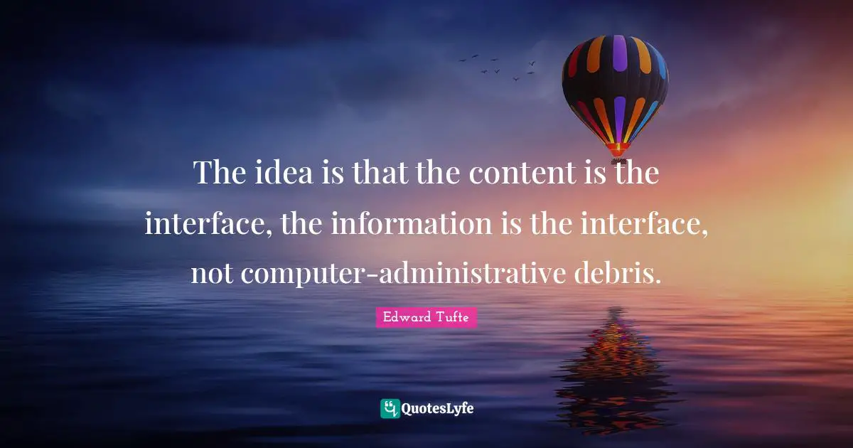 Debris Quotes: "The idea is that the content is the interface, the information is the interface, not computer-administrative debris."