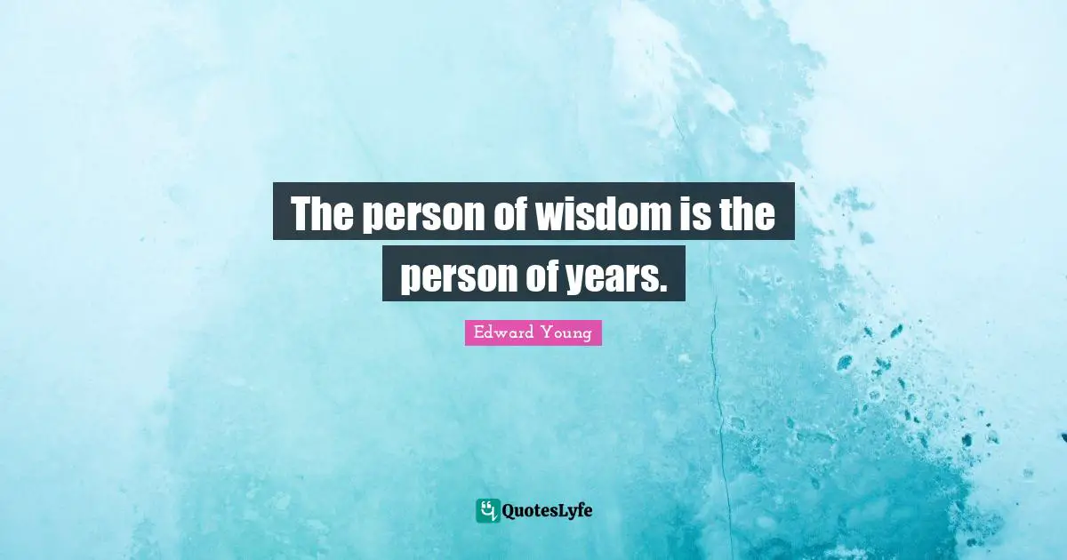 The person of wisdom is the person of years.