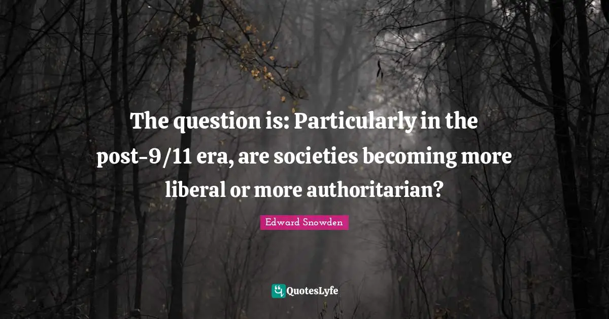 The question is: Particularly in the post-9/11 era, are societies becoming more liberal or more authoritarian?