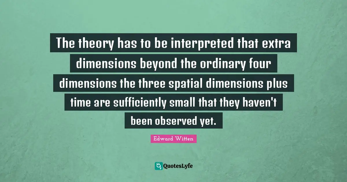 The theory has to be interpreted that extra dimensions beyond the ordinary four dimensions the three spatial dimensions plus time are sufficiently small that they haven't been observed yet.