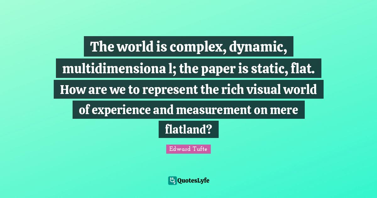 The world is complex, dynamic, multidimensiona l; the paper is static