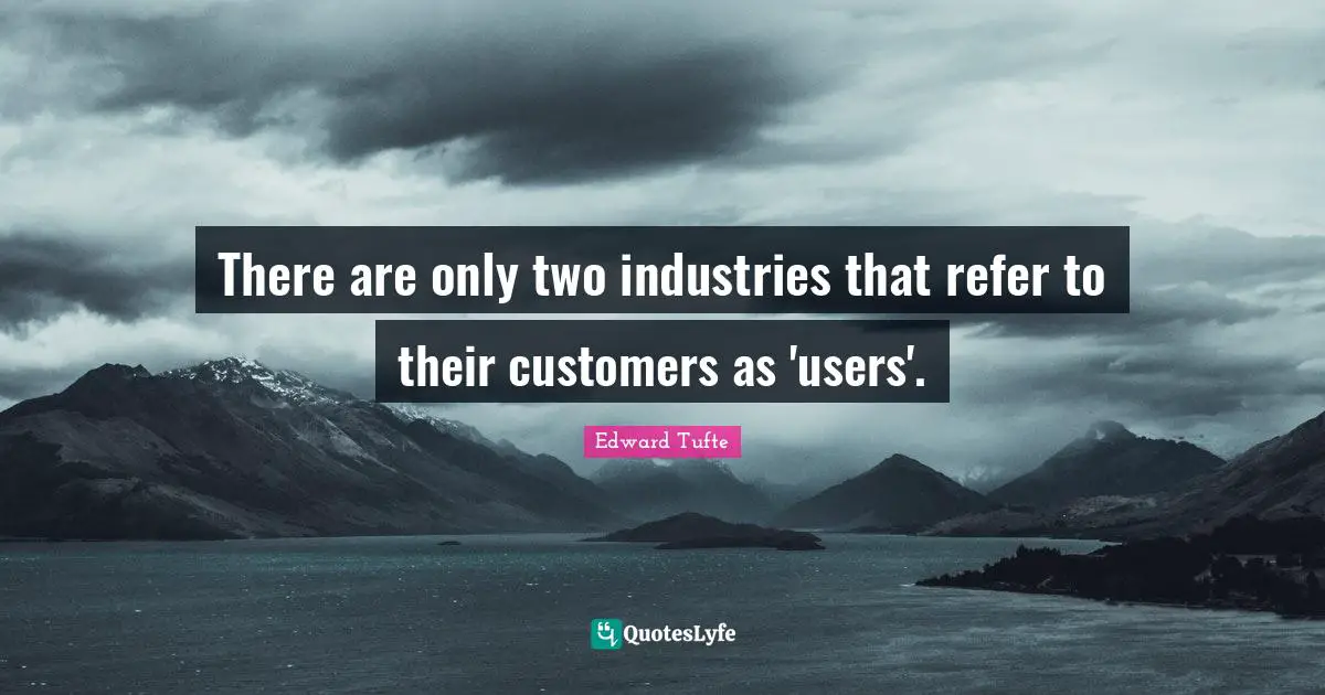 There are only two industries that refer to their customers as 'users'.