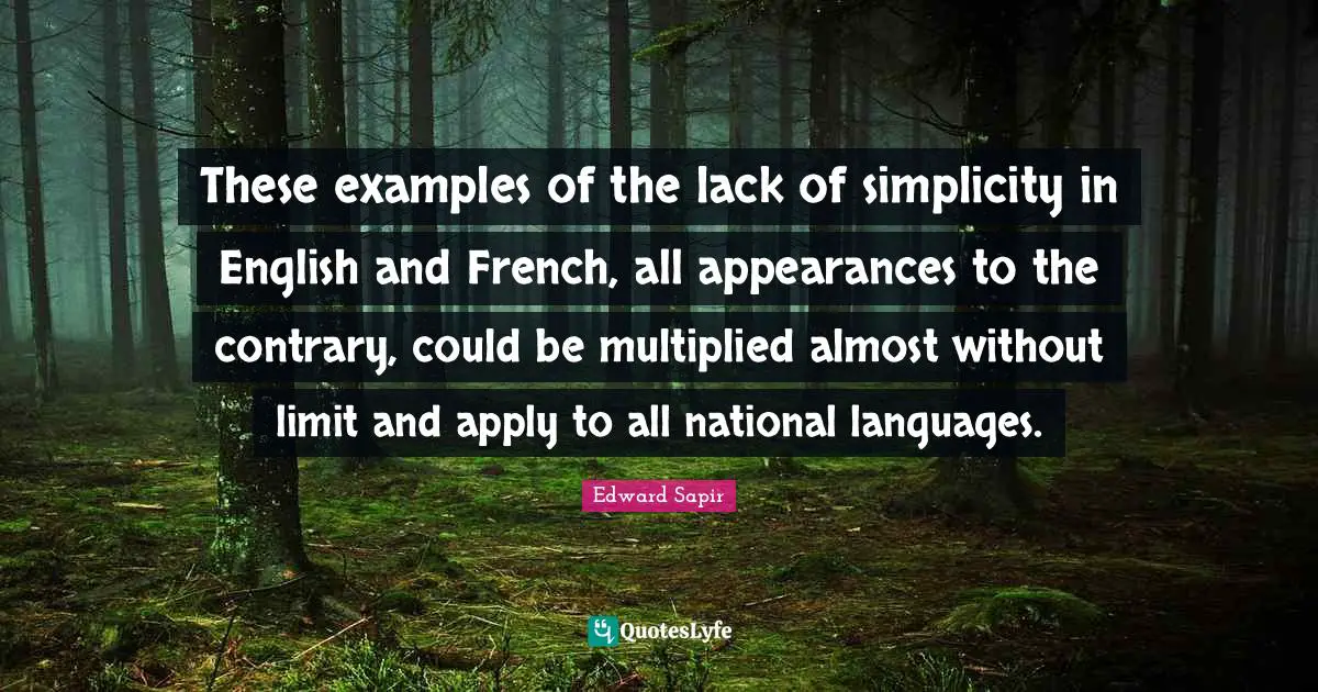 These examples of the lack of simplicity in English and French, all appearances to the contrary, could be multiplied almost without limit and apply to all national languages.