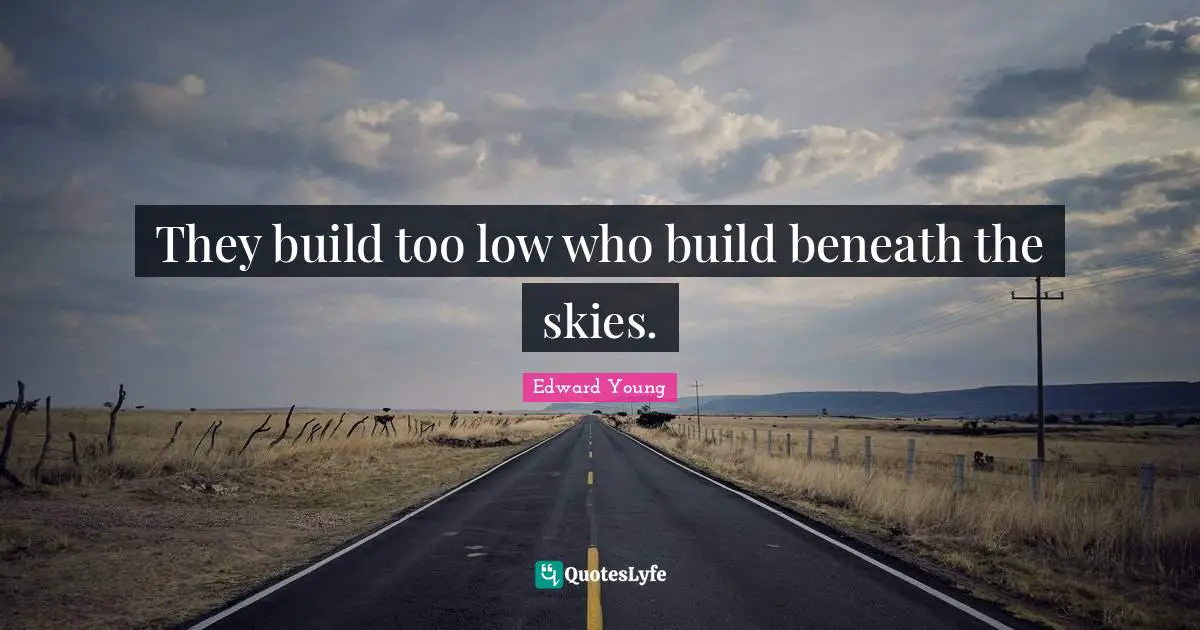 They build too low who build beneath the skies.