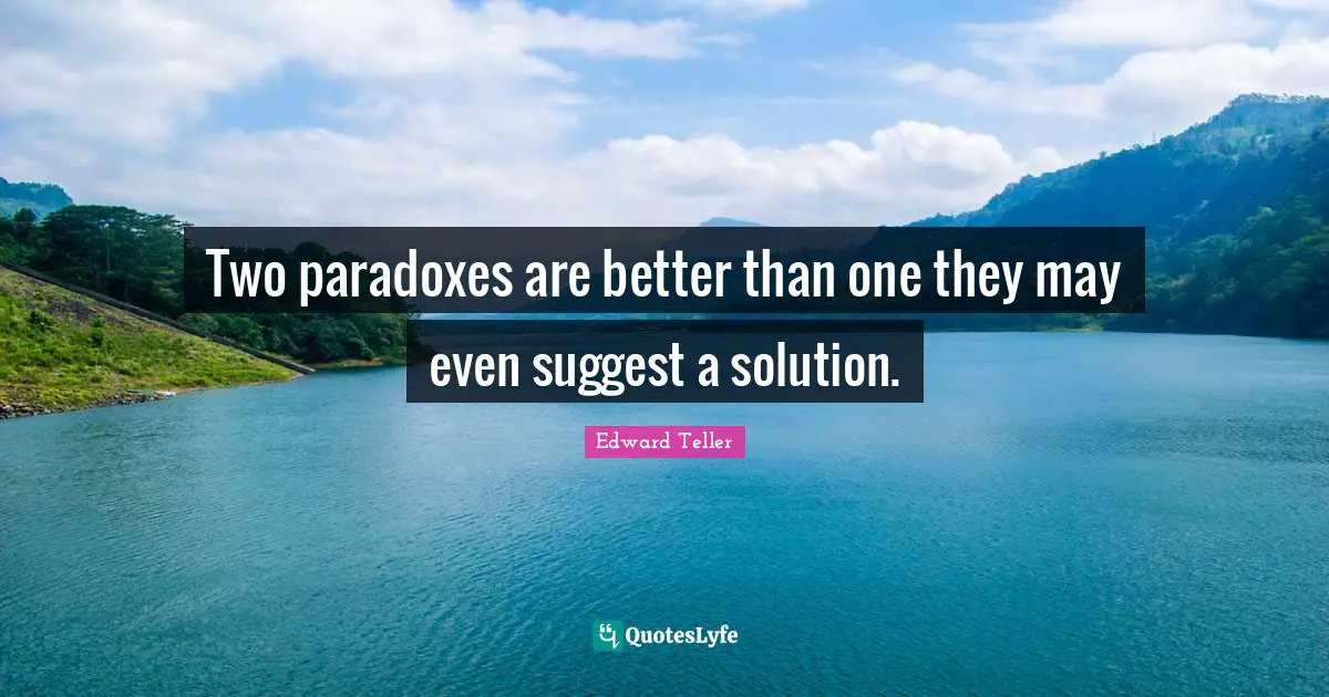 Two paradoxes are better than one they may even suggest a solution.