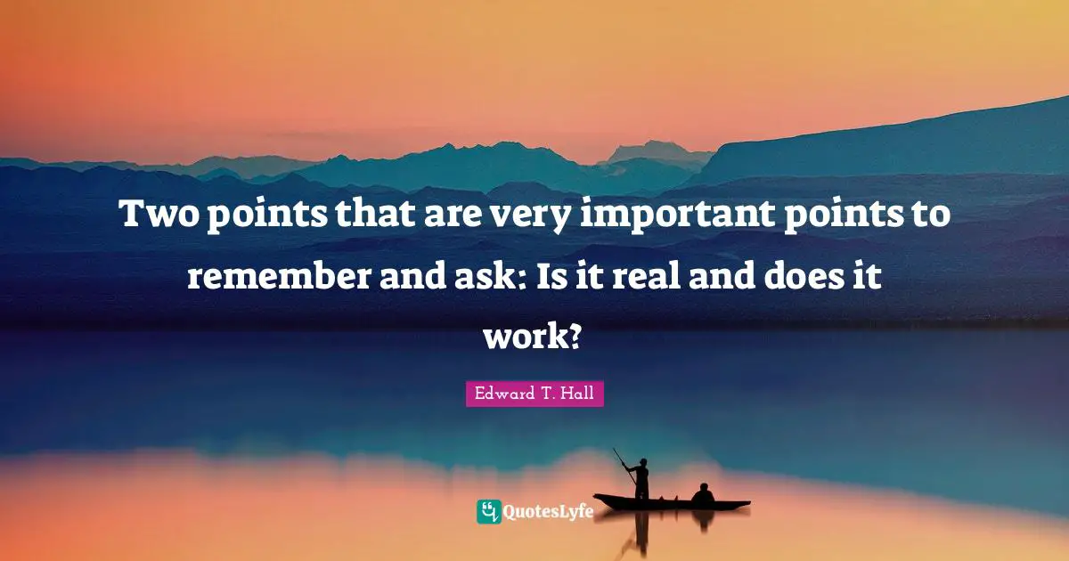 Two points that are very important points to remember and ask: Is it real and does it work?