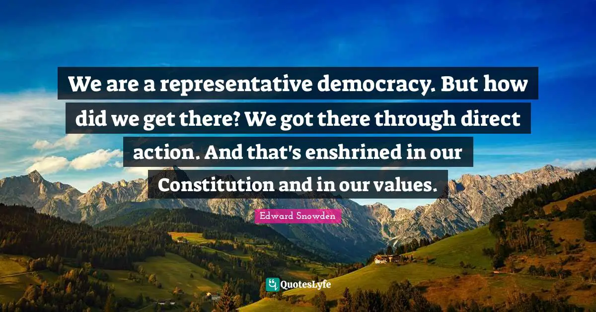 We are a representative democracy. But how did we get there? We got there through direct action. And that's enshrined in our Constitution and in our values.
