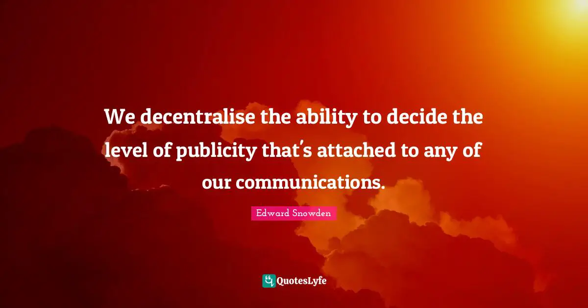 We decentralise the ability to decide the level of publicity that's attached to any of our communications.