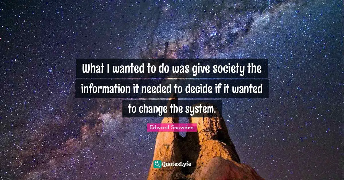 What I wanted to do was give society the information it needed to decide if it wanted to change the system.